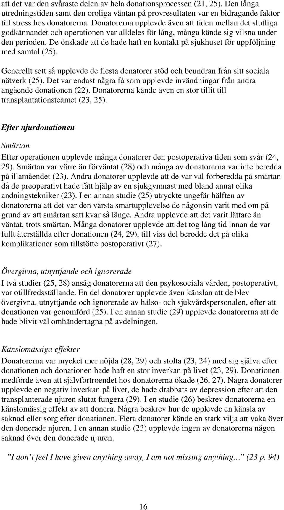 De önskade att de hade haft en kontakt på sjukhuset för uppföljning med samtal (25). Generellt sett så upplevde de flesta donatorer stöd och beundran från sitt sociala nätverk (25).