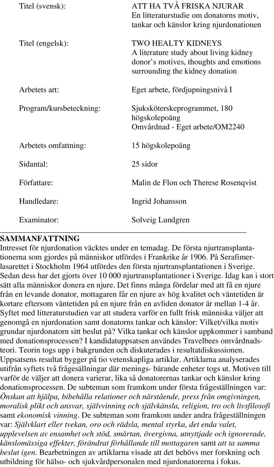 Eget arbete/om2240 Arbetets omfattning: Sidantal: Författare: Handledare: 15 högskolepoäng 25 sidor Malin de Flon och Therese Rosenqvist Ingrid Johansson Examinator: Solveig Lundgren SAMMANFATTNING