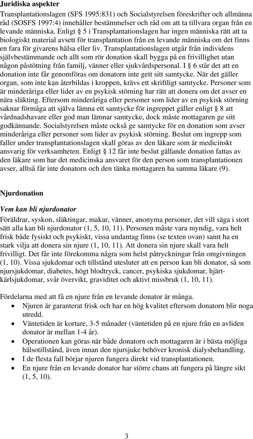 Transplantationslagen utgår från individens självbestämmande och allt som rör donation skall bygga på en frivillighet utan någon påstötning från familj, vänner eller sjukvårdspersonal.