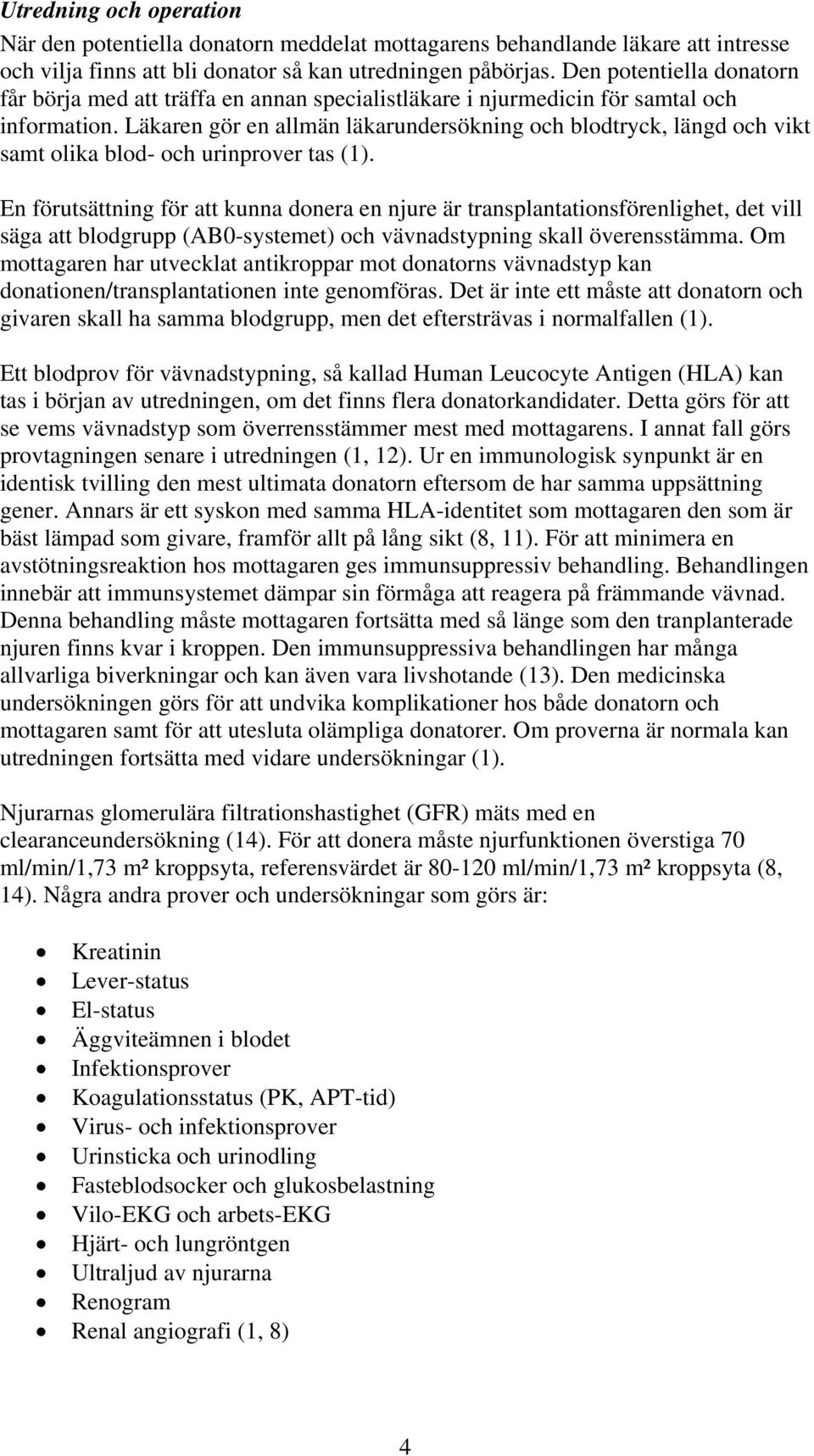 Läkaren gör en allmän läkarundersökning och blodtryck, längd och vikt samt olika blod- och urinprover tas (1).