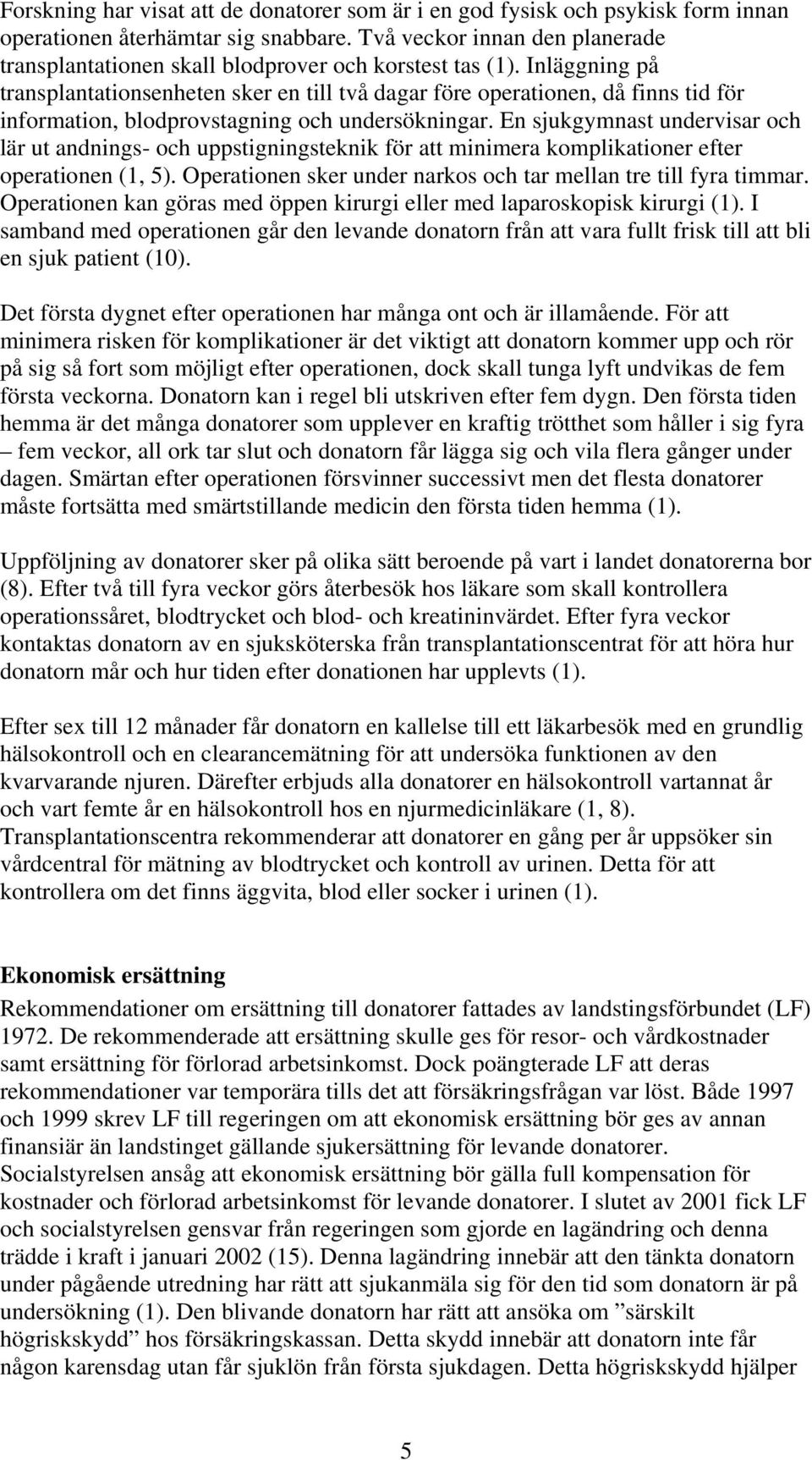 Inläggning på transplantationsenheten sker en till två dagar före operationen, då finns tid för information, blodprovstagning och undersökningar.