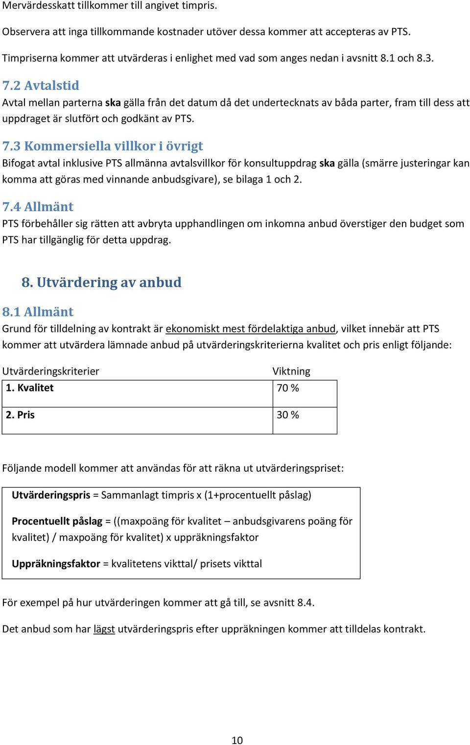 2 Avtalstid Avtal mellan parterna ska gälla från det datum då det undertecknats av båda parter, fram till dess att uppdraget är slutfört och godkänt av PTS. 7.