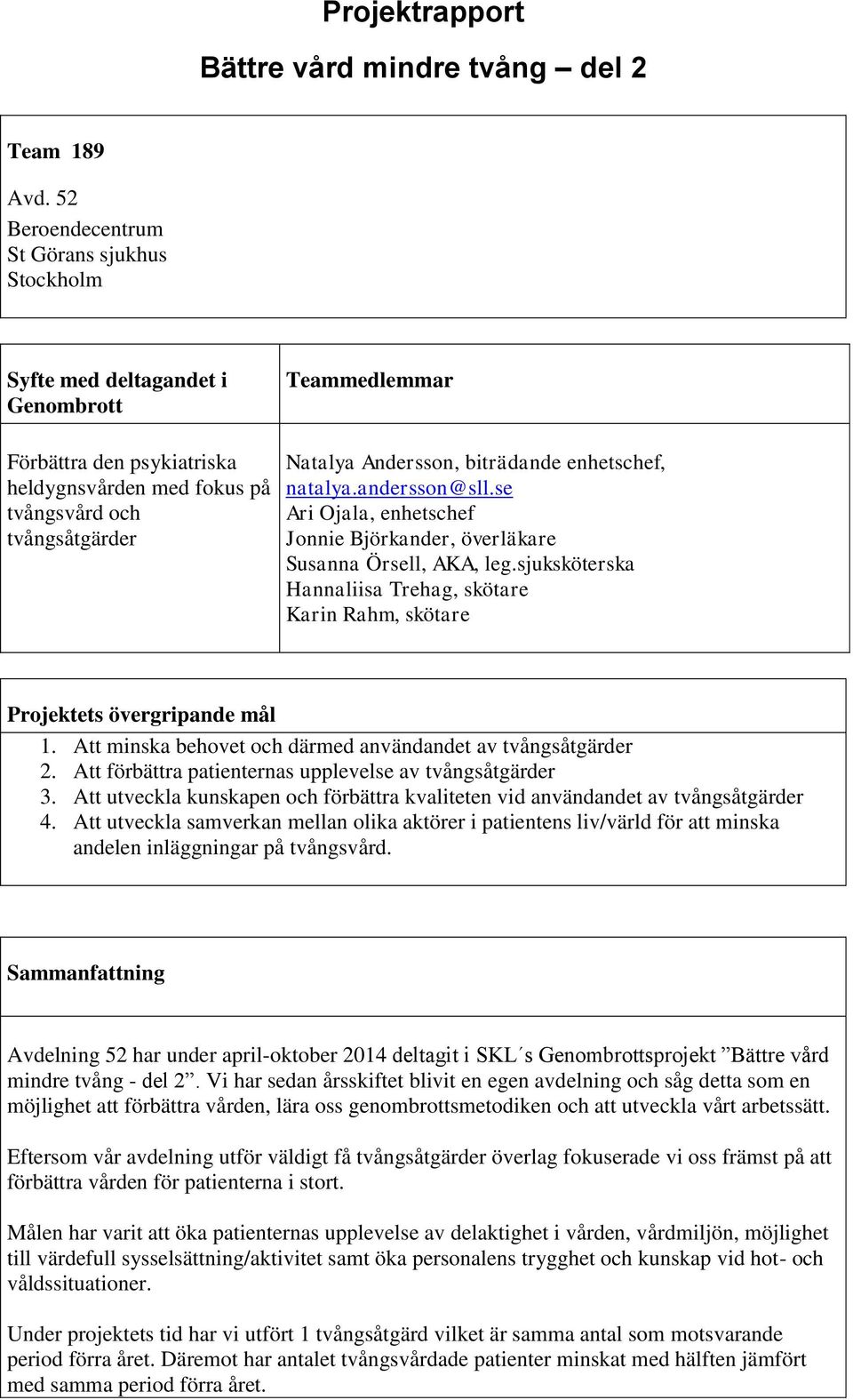 biträdande enhetschef, natalya.andersson@sll.se Ari Ojala, enhetschef Jonnie Björkander, överläkare Susanna Örsell, AKA, leg.