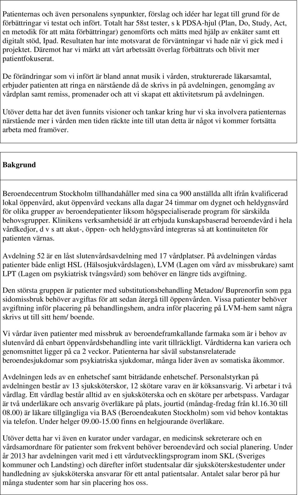 Resultaten har inte motsvarat de förväntningar vi hade när vi gick med i projektet. Däremot har vi märkt att vårt arbetssätt överlag förbättrats och blivit mer patientfokuserat.