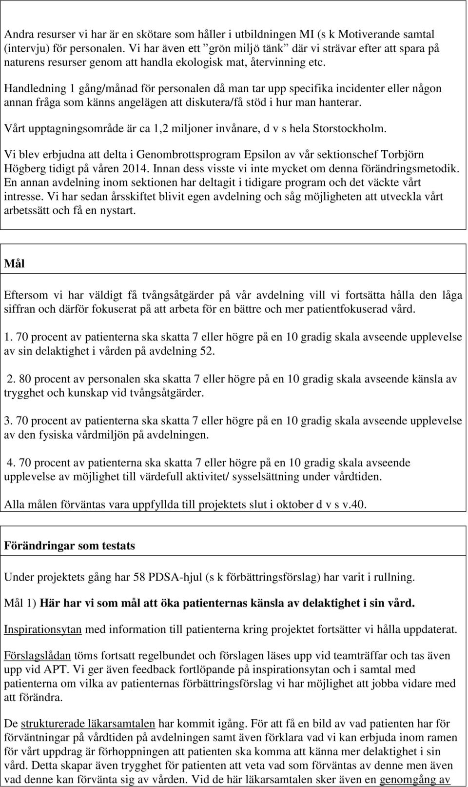 Handledning 1 gång/månad för personalen då man tar upp specifika incidenter eller någon annan fråga som känns angelägen att diskutera/få stöd i hur man hanterar.