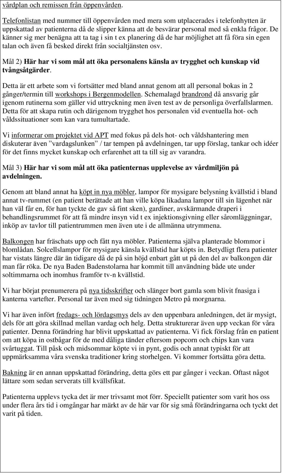 De känner sig mer benägna att ta tag i sin t ex planering då de har möjlighet att få föra sin egen talan och även få besked direkt från socialtjänsten osv.