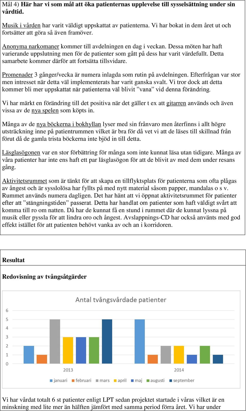 Dessa möten har haft varierande uppslutning men för de patienter som gått på dess har varit värdefullt. Detta samarbete kommer därför att fortsätta tillsvidare.