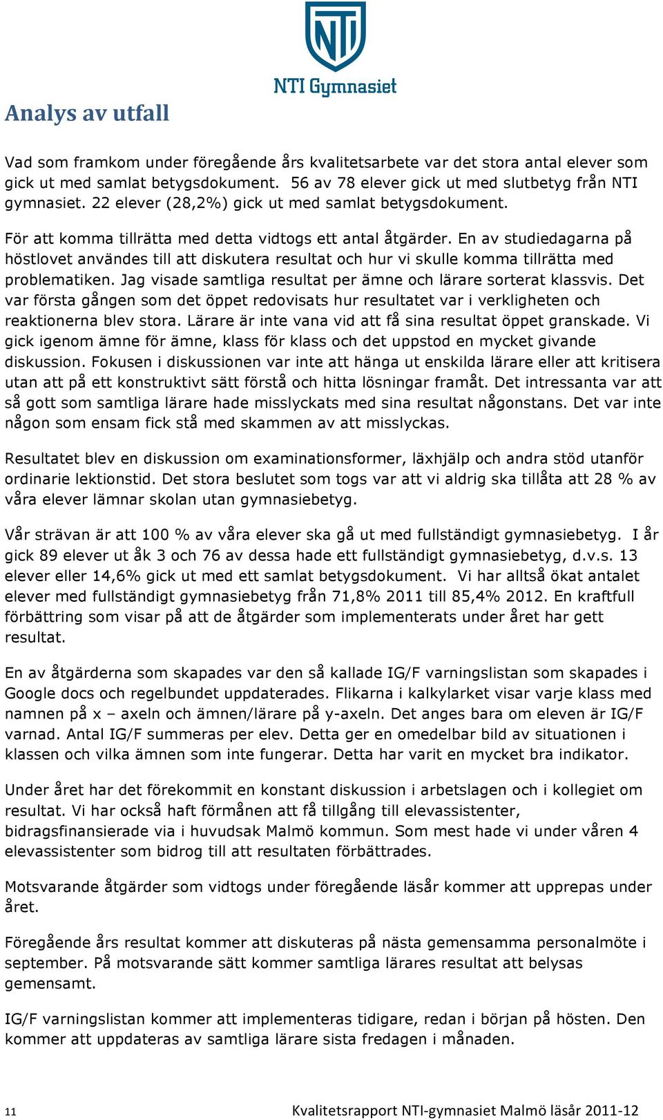 En av studiedagarna på höstlovet användes till att diskutera resultat och hur vi skulle komma tillrätta med problematiken. Jag visade samtliga resultat per ämne och lärare sorterat klassvis.