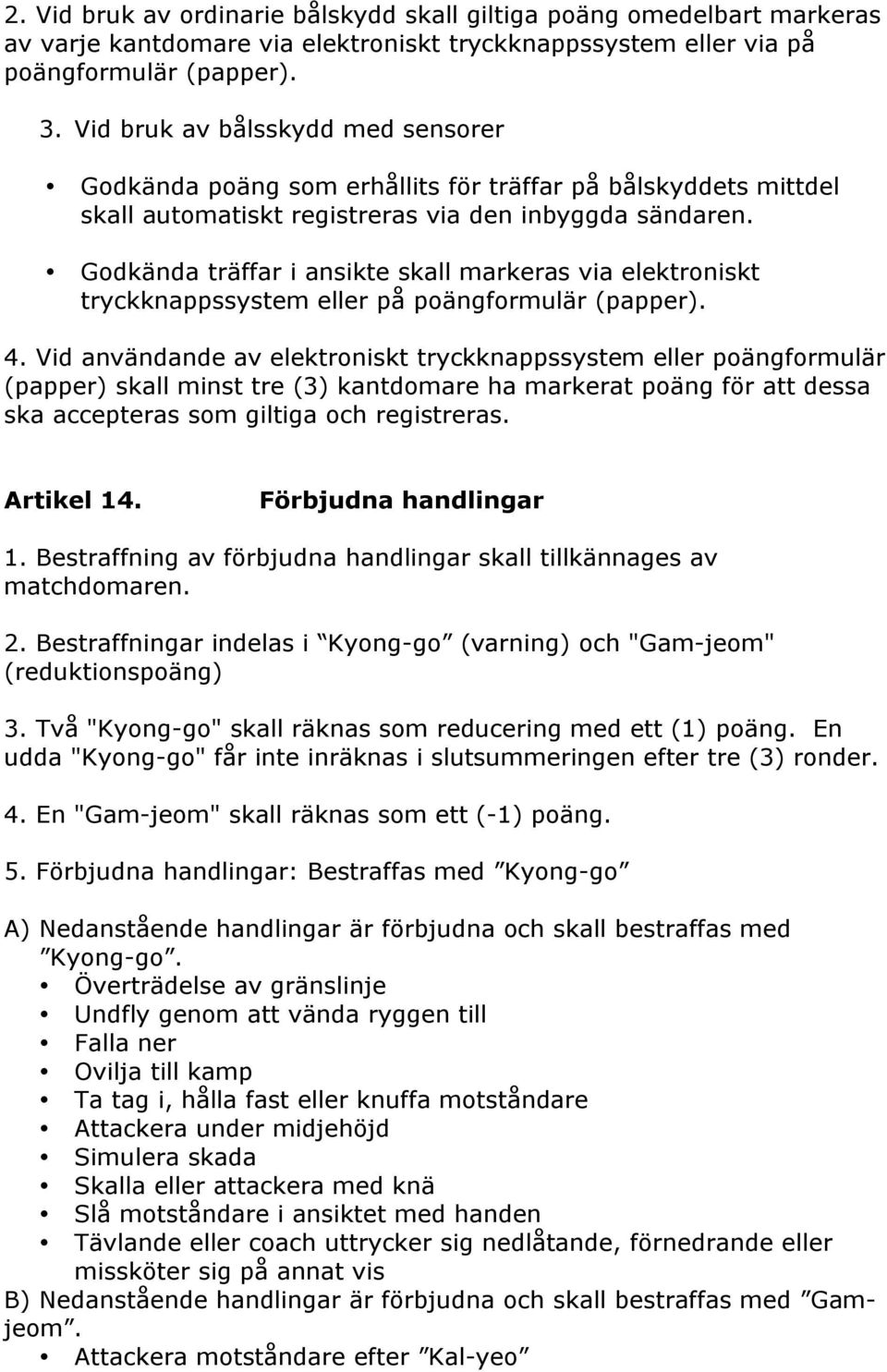 Godkända träffar i ansikte skall markeras via elektroniskt tryckknappssystem eller på poängformulär (papper). 4.