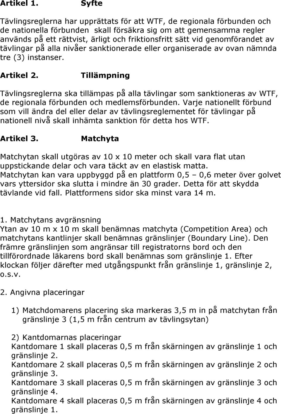 sätt vid genomförandet av tävlingar på alla nivåer sanktionerade eller organiserade av ovan nämnda tre (3) instanser. Artikel 2.