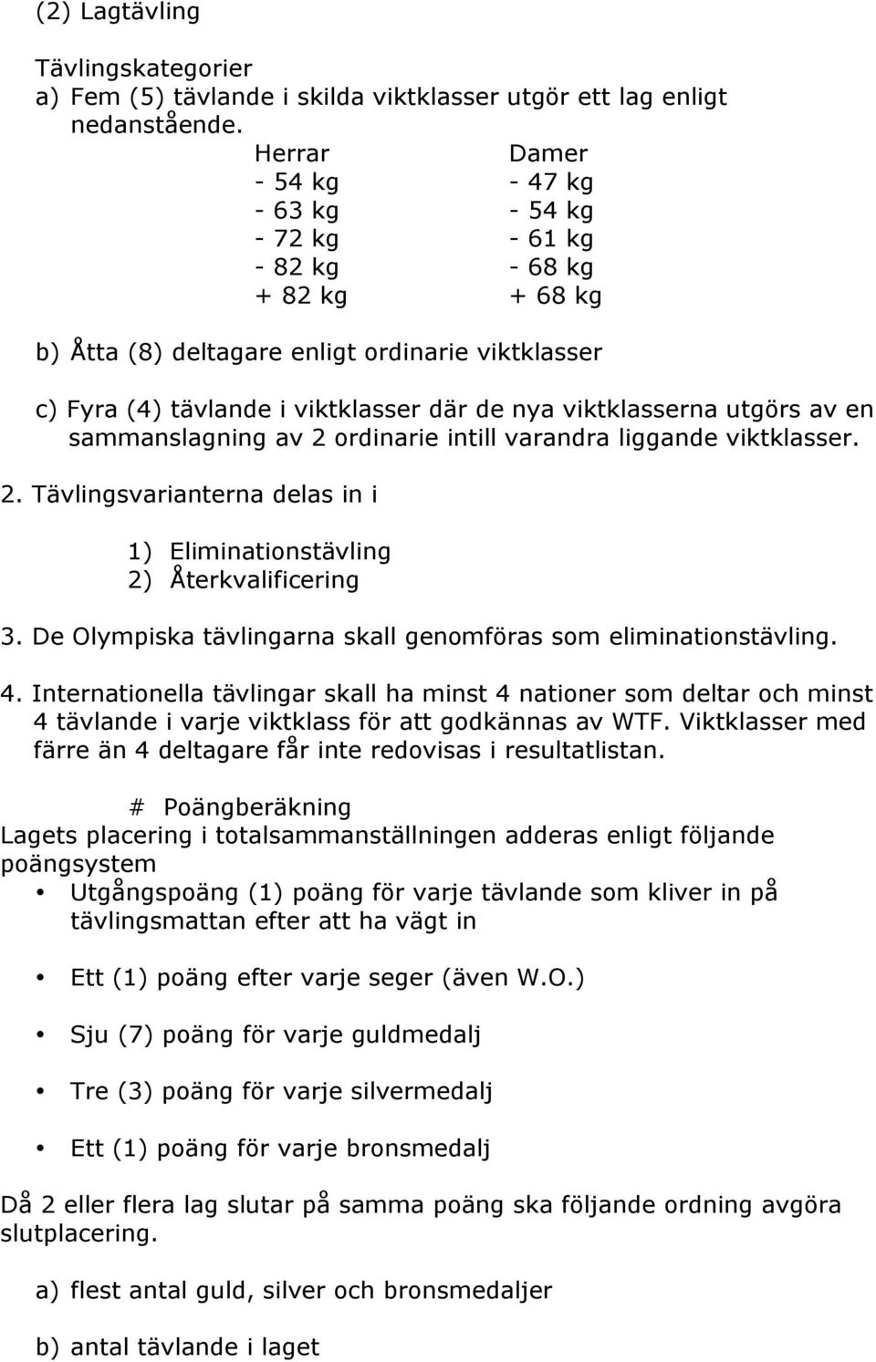 viktklasserna utgörs av en sammanslagning av 2 ordinarie intill varandra liggande viktklasser. 2. Tävlingsvarianterna delas in i 1) Eliminationstävling 2) Återkvalificering 3.