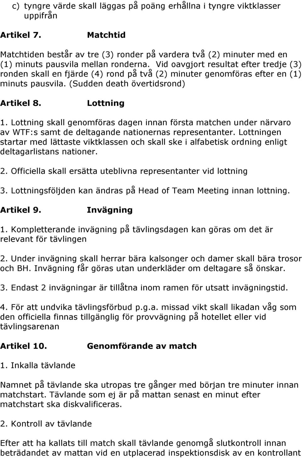 Vid oavgjort resultat efter tredje (3) ronden skall en fjärde (4) rond på två (2) minuter genomföras efter en (1) minuts pausvila. (Sudden death övertidsrond) Artikel 8. Lottning 1.