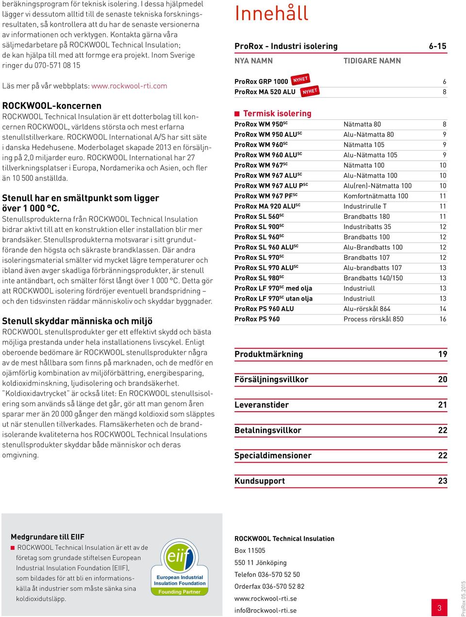 Kontakta gärna våra säljmedarbetare på ROCKWOOL Technical Insulation; de kan hjälpa till med att formge era projekt. Inom Sverige ringer du 070-571 08 15 Läs mer på vår webbplats: www.rockwool-rti.