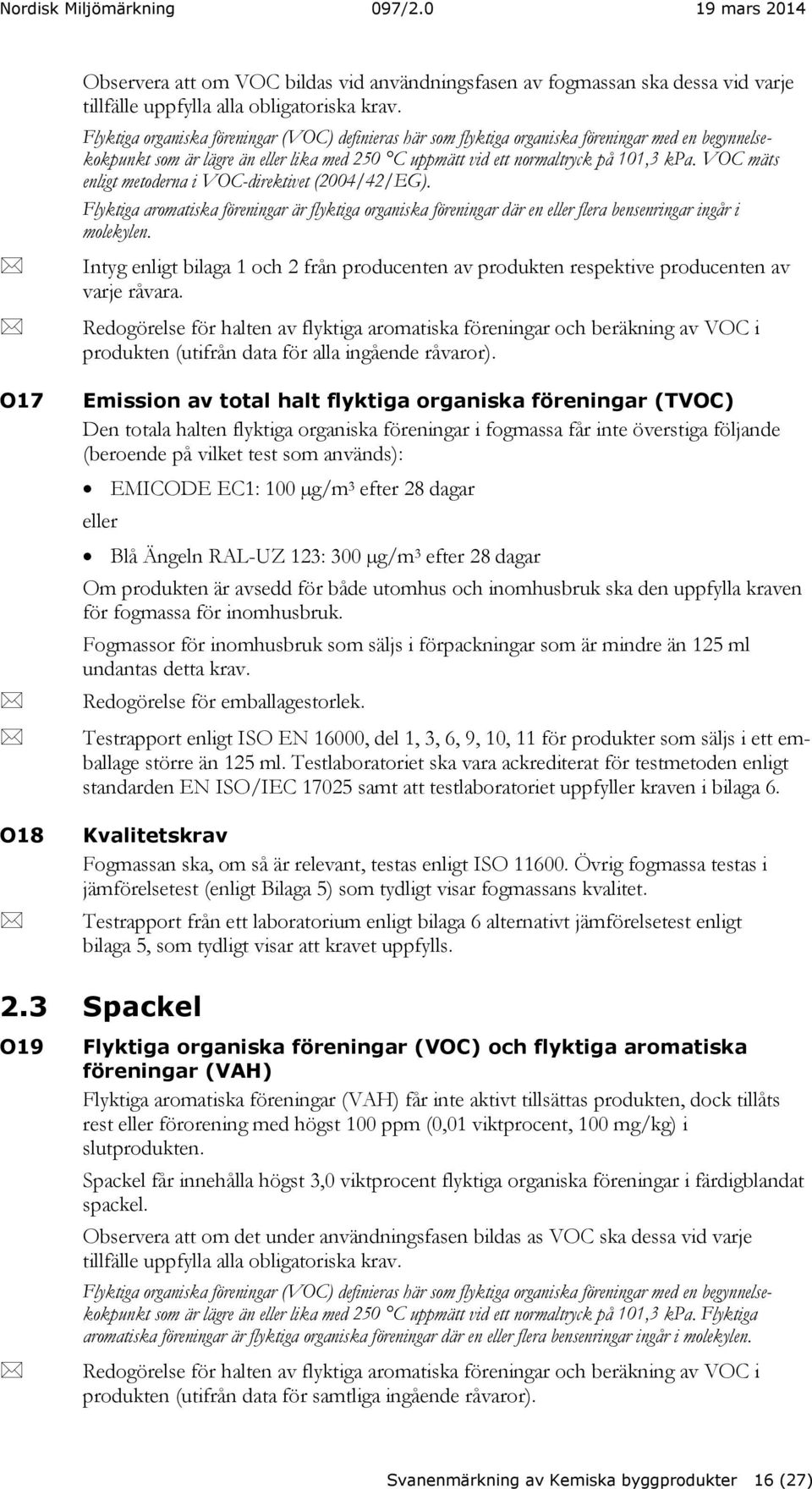 VOC mäts enligt metoderna i VOC-direktivet (2004/42/EG). Flyktiga aromatiska föreningar är flyktiga organiska föreningar där en eller flera bensenringar ingår i molekylen.