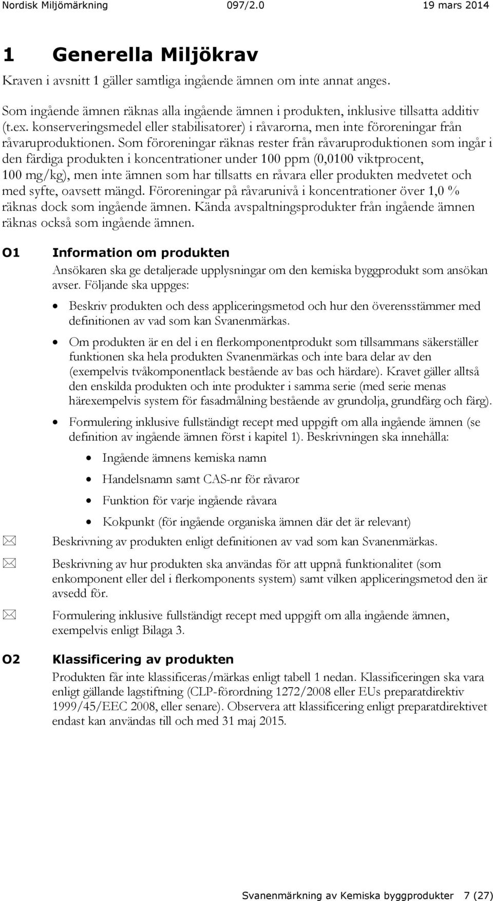 Som föroreningar räknas rester från råvaruproduktionen som ingår i den färdiga produkten i koncentrationer under 100 ppm (0,0100 viktprocent, 100 mg/kg), men inte ämnen som har tillsatts en råvara