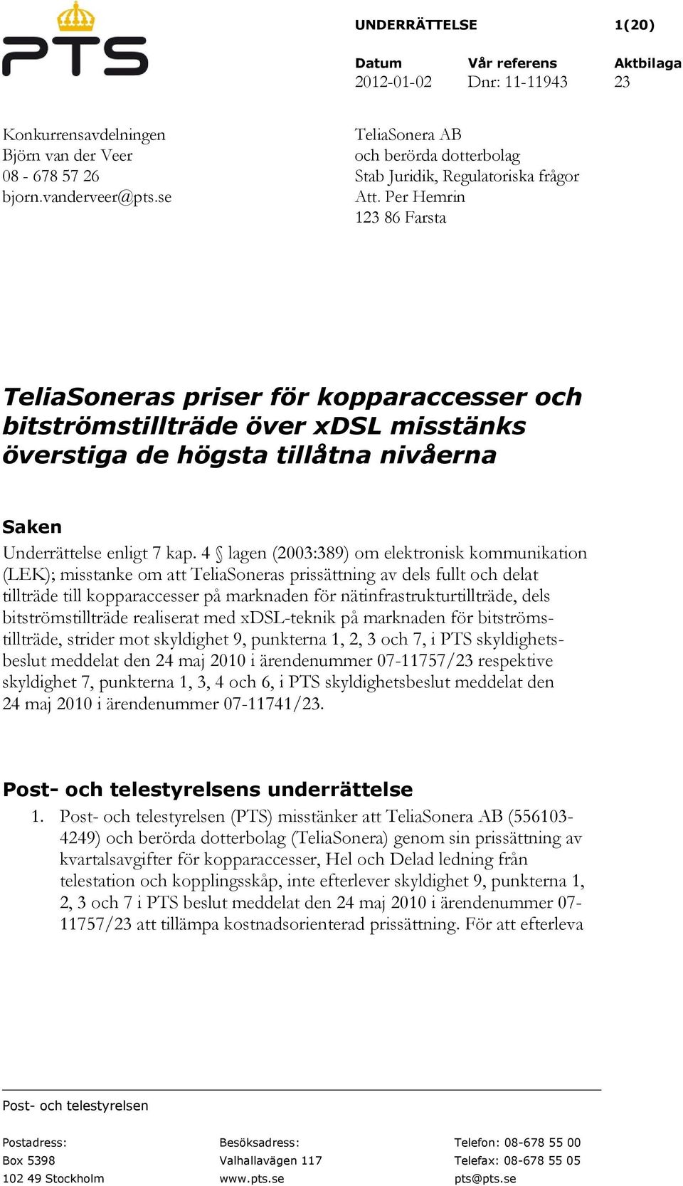 Per Hemrin 123 86 Farsta TeliaSoneras priser för kopparaccesser och bitströmstillträde över xdsl misstänks överstiga de högsta tillåtna nivåerna Saken Underrättelse enligt 7 kap.