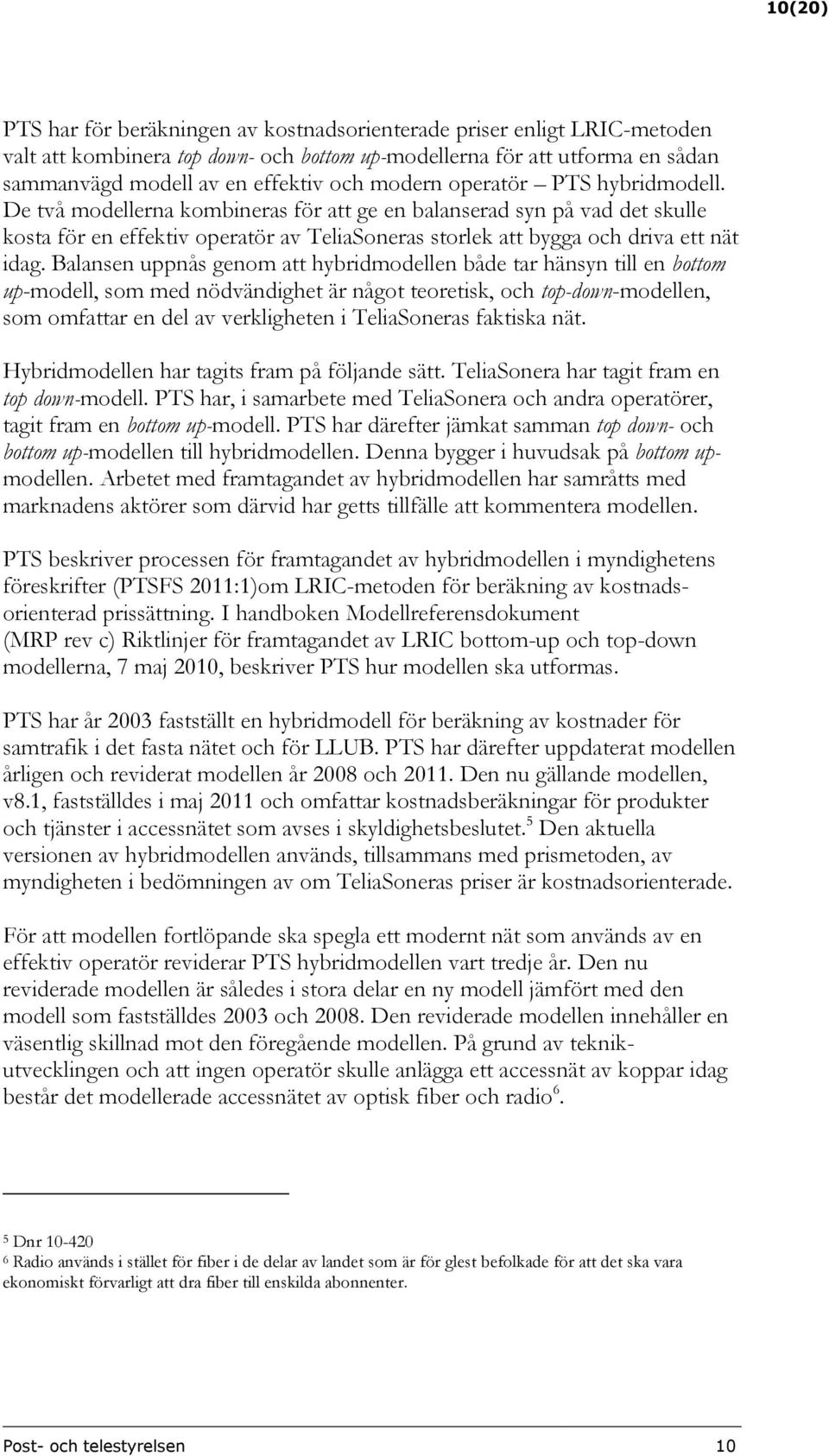 Balansen uppnås genom att hybridmodellen både tar hänsyn till en bottom up-modell, som med nödvändighet är något teoretisk, och top-down-modellen, som omfattar en del av verkligheten i TeliaSoneras