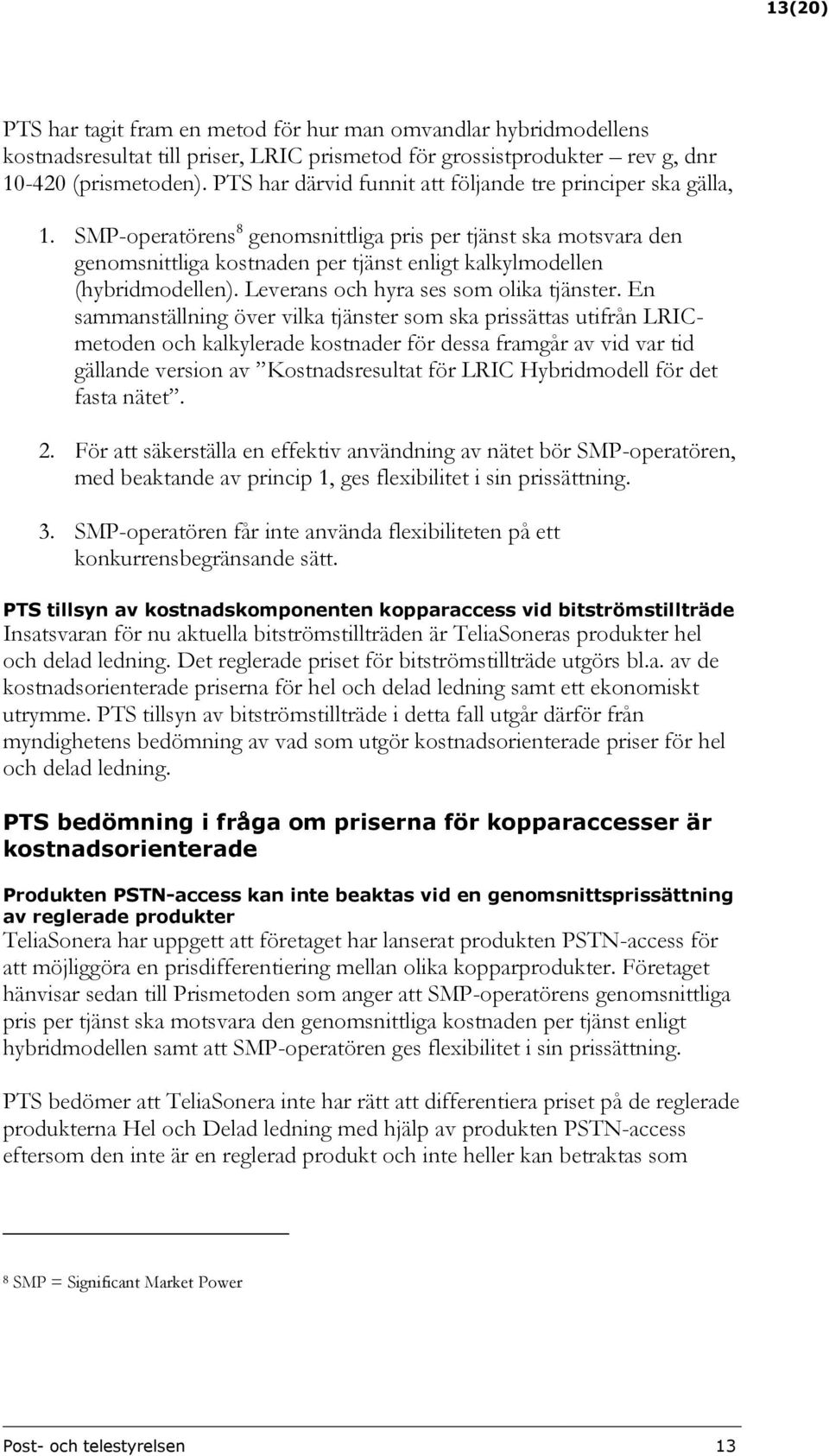 SMP-operatörens 8 genomsnittliga pris per tjänst ska motsvara den genomsnittliga kostnaden per tjänst enligt kalkylmodellen (hybridmodellen). Leverans och hyra ses som olika tjänster.