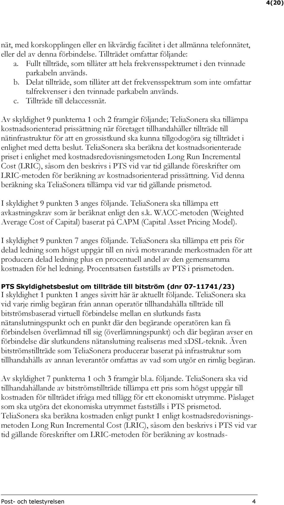 Delat tillträde, som tillåter att det frekvensspektrum som inte omfattar talfrekvenser i den tvinnade parkabeln används. c. Tillträde till delaccessnät.