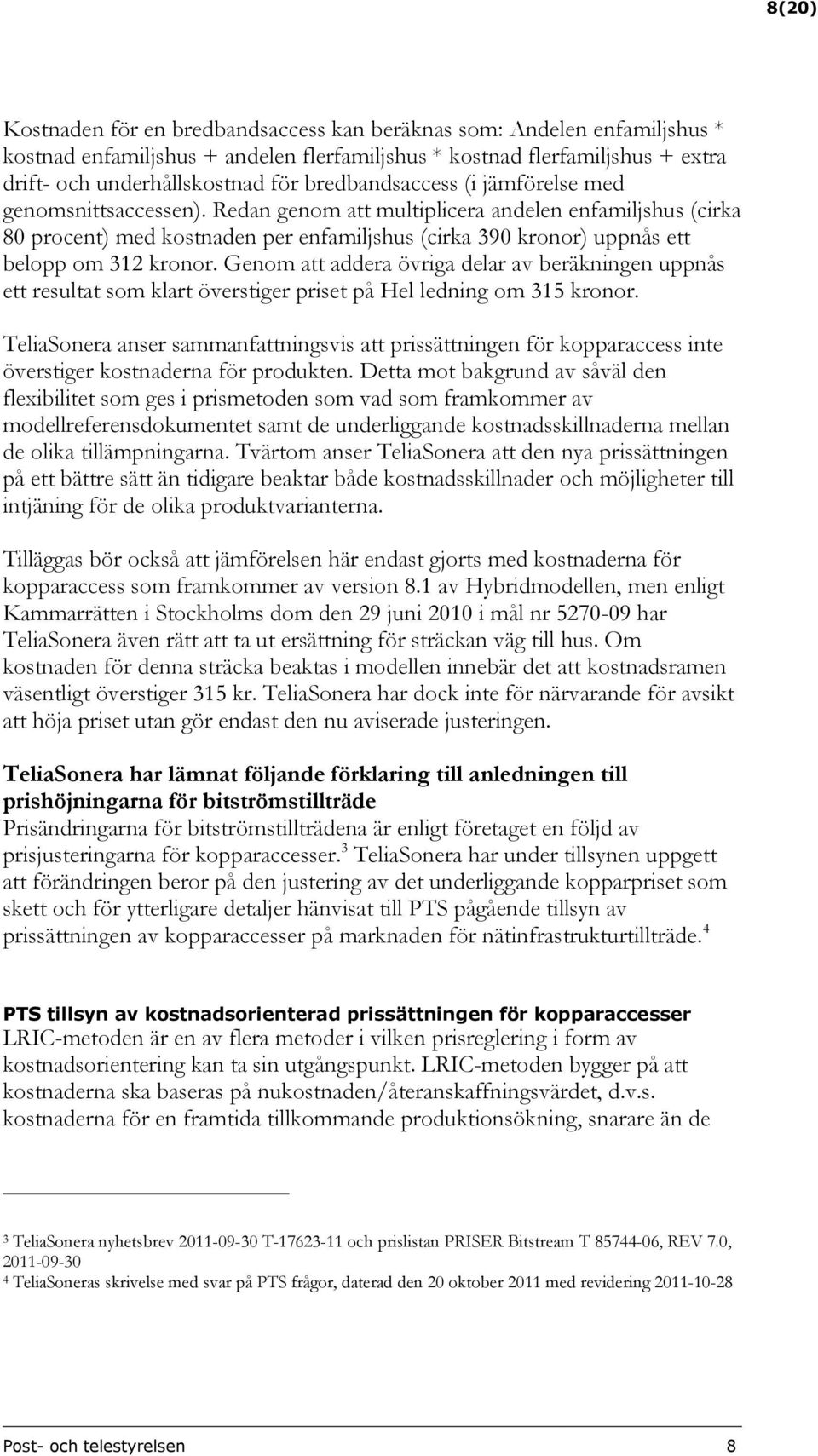 Redan genom att multiplicera andelen enfamiljshus (cirka 80 procent) med kostnaden per enfamiljshus (cirka 390 kronor) uppnås ett belopp om 312 kronor.