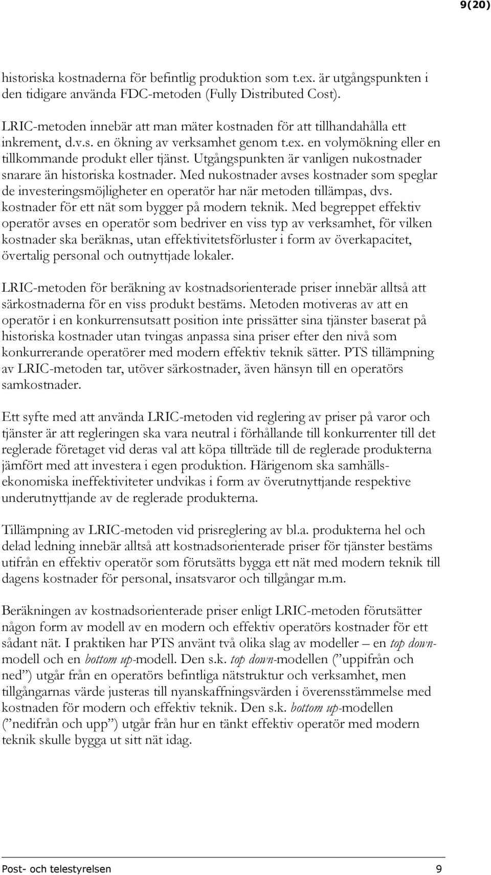 Utgångspunkten är vanligen nukostnader snarare än historiska kostnader. Med nukostnader avses kostnader som speglar de investeringsmöjligheter en operatör har när metoden tillämpas, dvs.