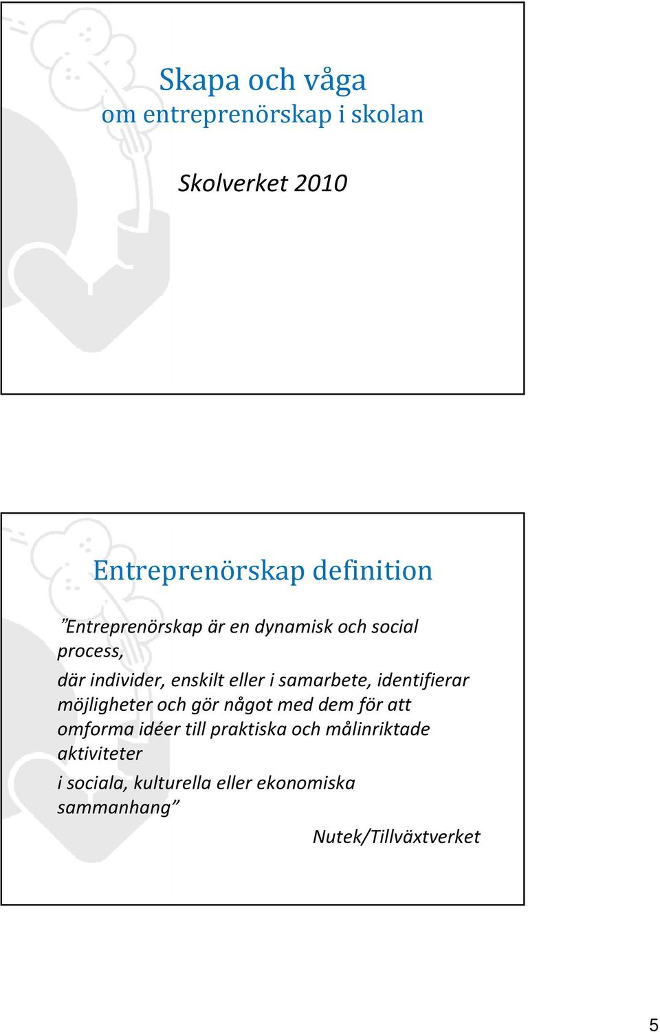 samarbete, identifierar möjligheter och gör något med dem för att omforma idéer till