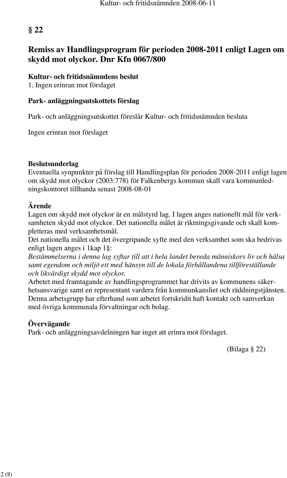 synpunkter på förslag till Handlingsplan för perioden 2008-2011 enligt lagen om skydd mot olyckor (2003:778) för Falkenbergs kommun skall vara kommunledningskontoret tillhanda senast 2008-08-01 Lagen