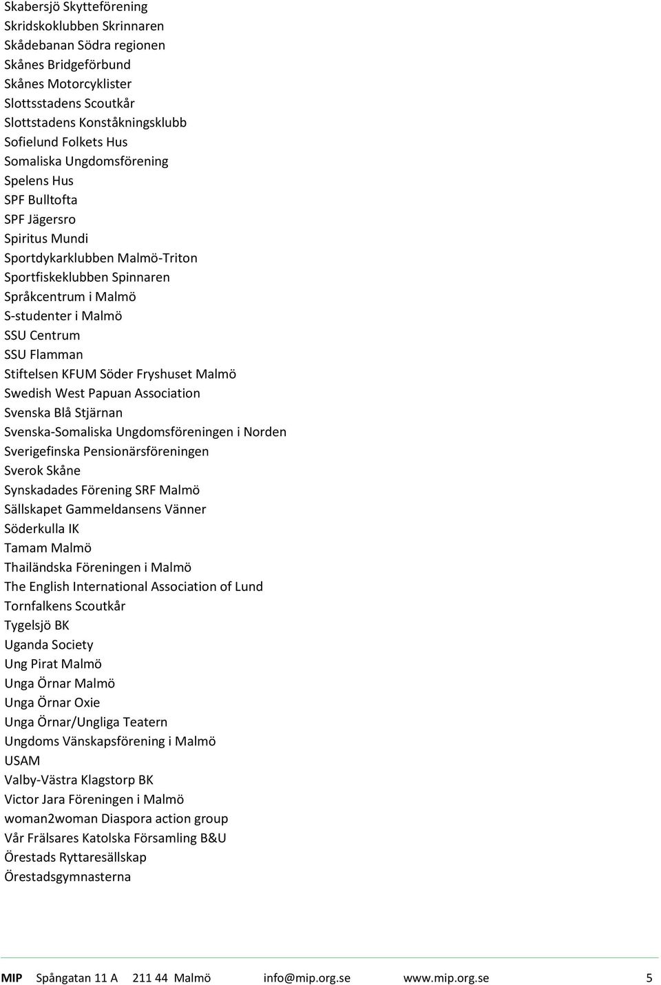 Flamman Stiftelsen KFUM Söder Fryshuset Malmö Swedish West Papuan Association Svenska Blå Stjärnan Svenska-Somaliska Ungdomsföreningen i Norden Sverigefinska Pensionärsföreningen Sverok Skåne