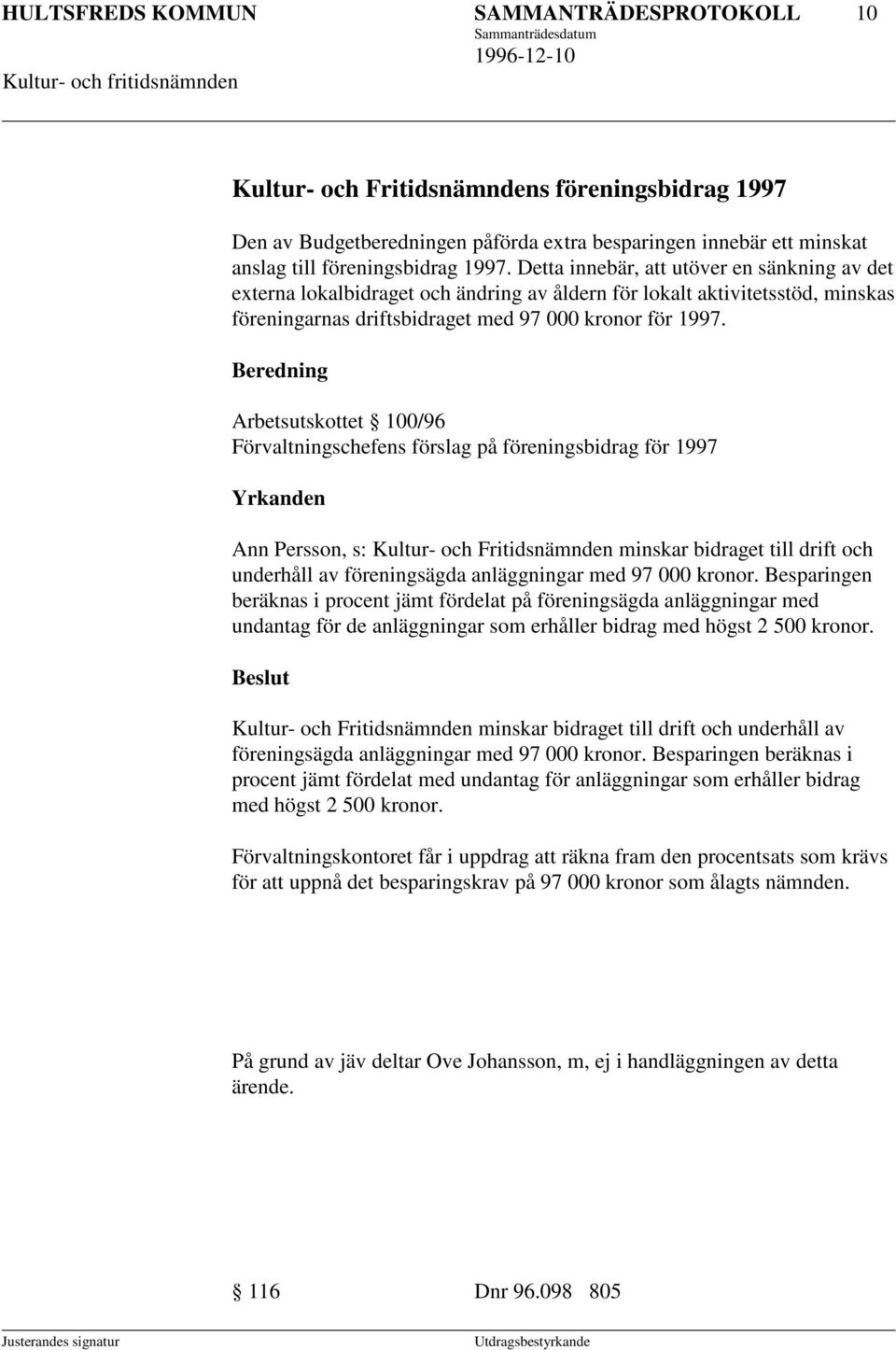 Arbetsutskottet 100/96 Förvaltningschefens förslag på föreningsbidrag för 1997 Yrkanden Ann Persson, s: Kultur- och Fritidsnämnden minskar bidraget till drift och underhåll av föreningsägda