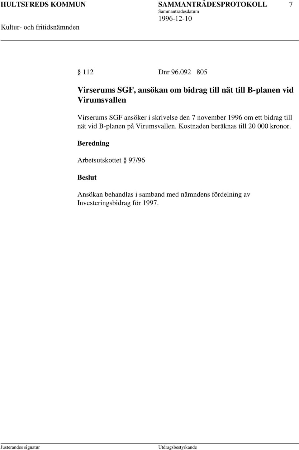 ansöker i skrivelse den 7 november 1996 om ett bidrag till nät vid B-planen på Virumsvallen.