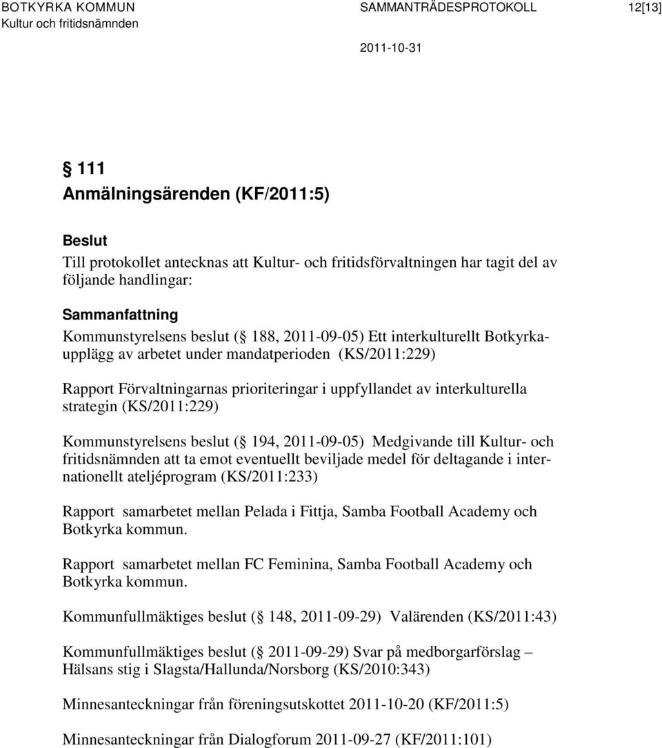 (KS/2011:229) Kommunstyrelsens beslut ( 194, 2011-09-05) Medgivande till Kultur- och fritidsnämnden att ta emot eventuellt beviljade medel för deltagande i internationellt ateljéprogram (KS/2011:233)