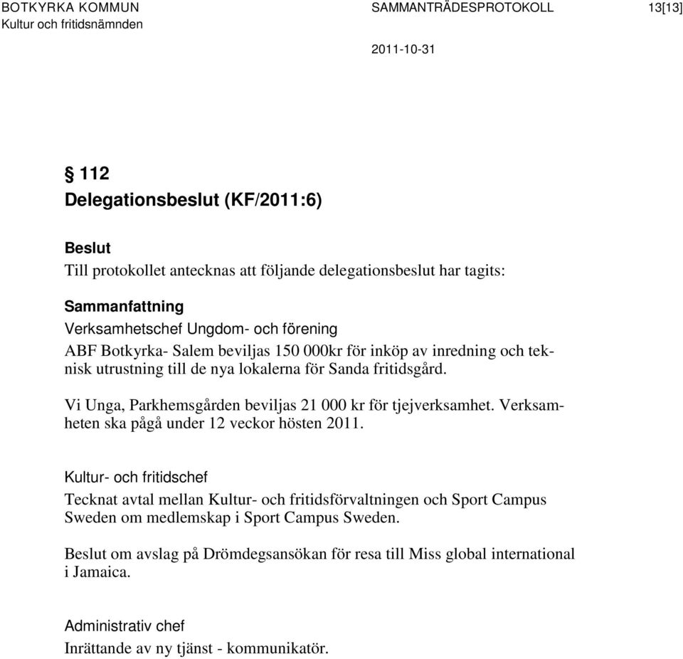 Vi Unga, Parkhemsgården beviljas 21 000 kr för tjejverksamhet. Verksamheten ska pågå under 12 veckor hösten 2011.