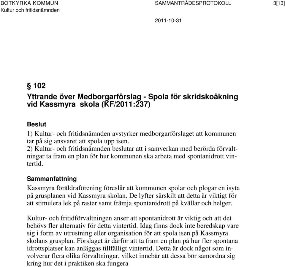 2) Kultur- och fritidsnämnden beslutar att i samverkan med berörda förvaltningar ta fram en plan för hur kommunen ska arbeta med spontanidrott vintertid.