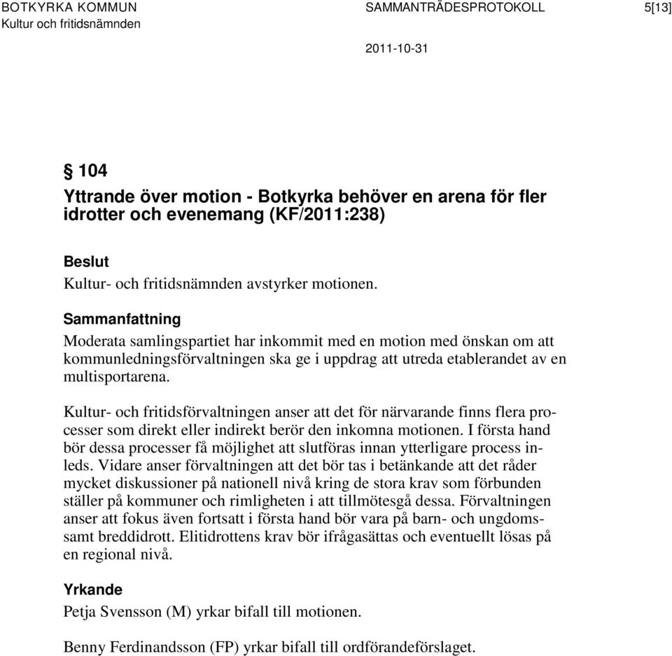 Kultur- och fritidsförvaltningen anser att det för närvarande finns flera processer som direkt eller indirekt berör den inkomna motionen.