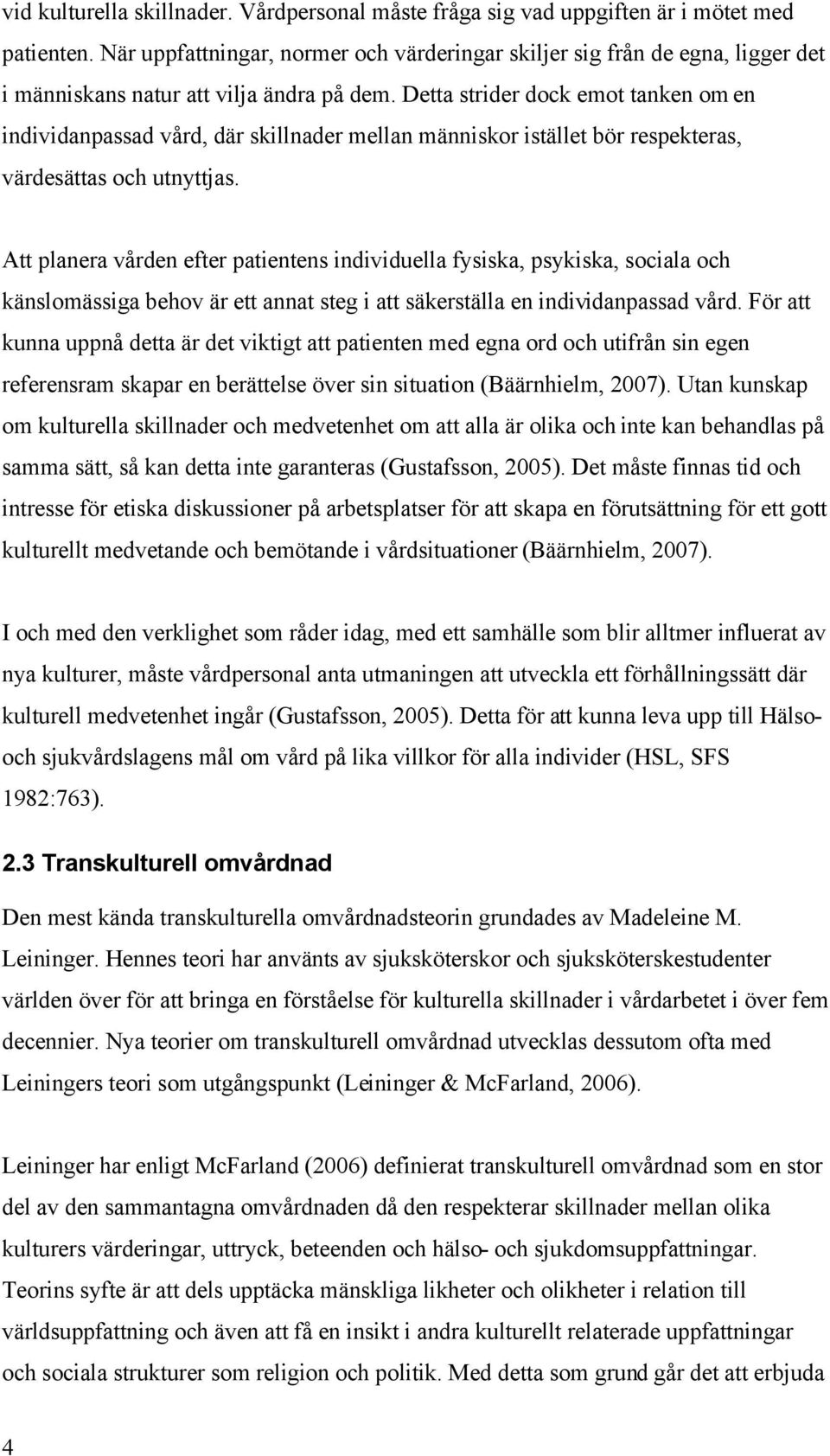 Detta strider dock emot tanken om en individanpassad vård, där skillnader mellan människor istället bör respekteras, värdesättas och utnyttjas.