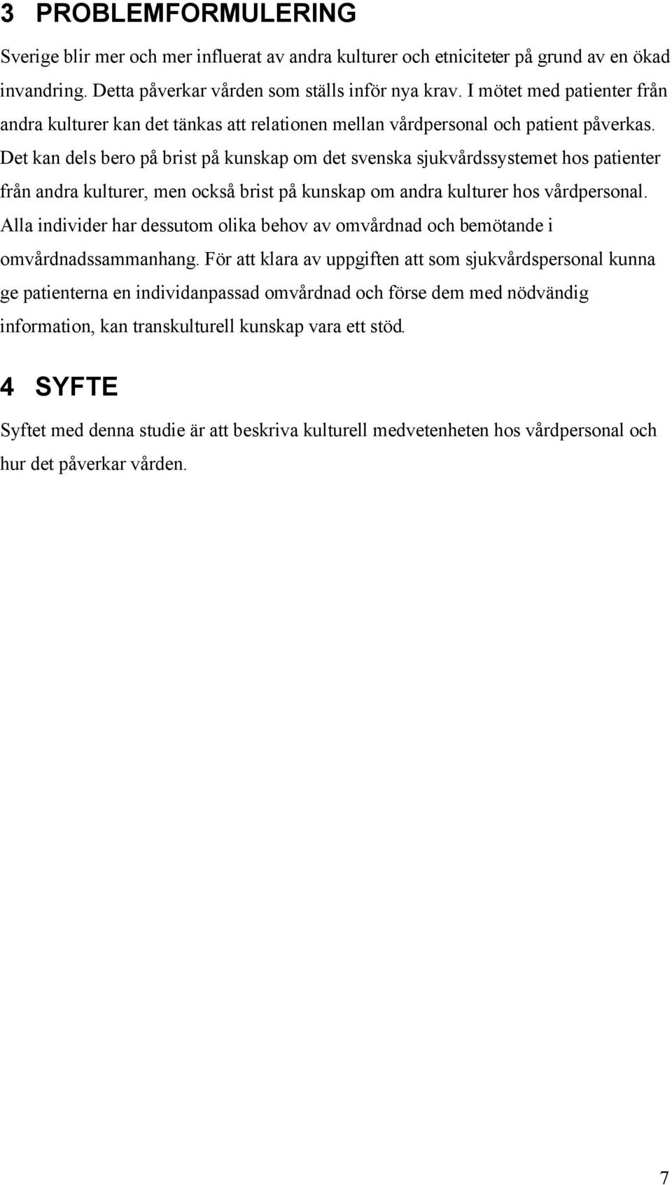 Det kan dels bero på brist på kunskap om det svenska sjukvårdssystemet hos patienter från andra kulturer, men också brist på kunskap om andra kulturer hos vårdpersonal.