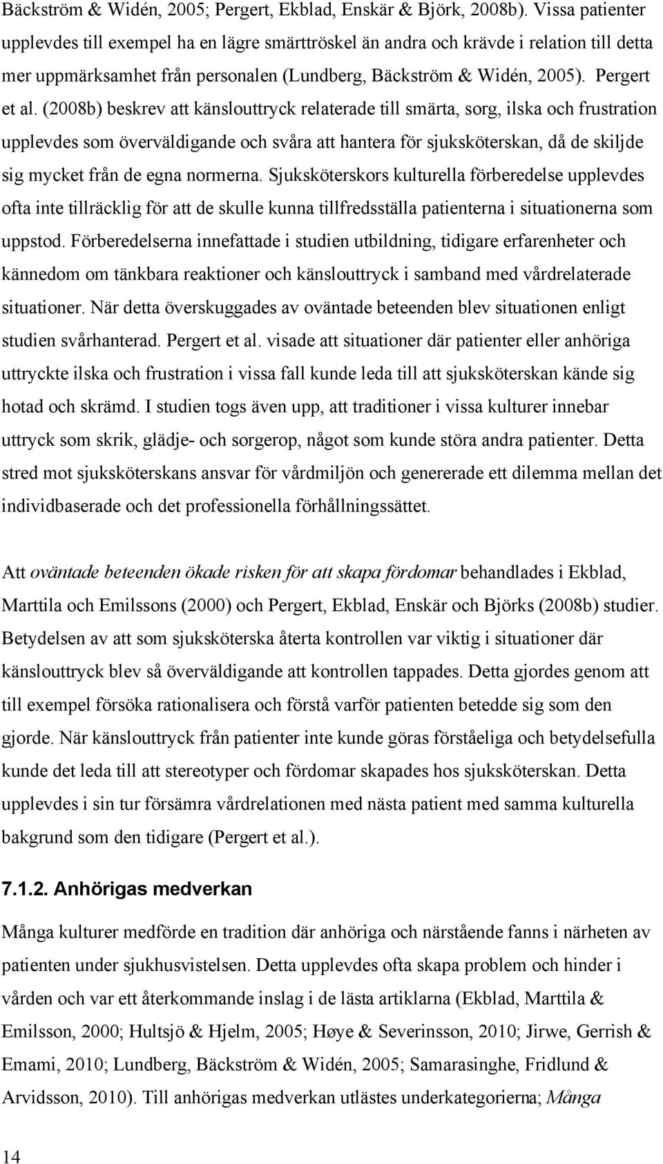 (2008b) beskrev att känslouttryck relaterade till smärta, sorg, ilska och frustration upplevdes som överväldigande och svåra att hantera för sjuksköterskan, då de skiljde sig mycket från de egna