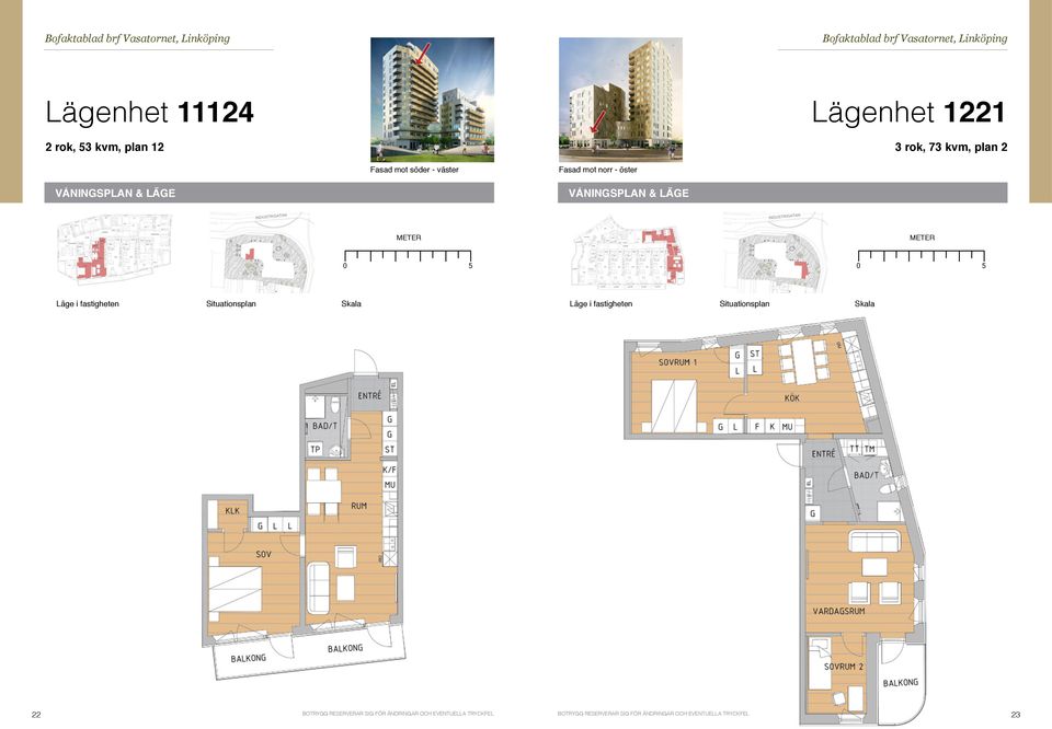 mot söder - väster Fasad mot norr - öster 22 BOTRYGG RESERVERAR SIG FÖR ÄNDRINGAR