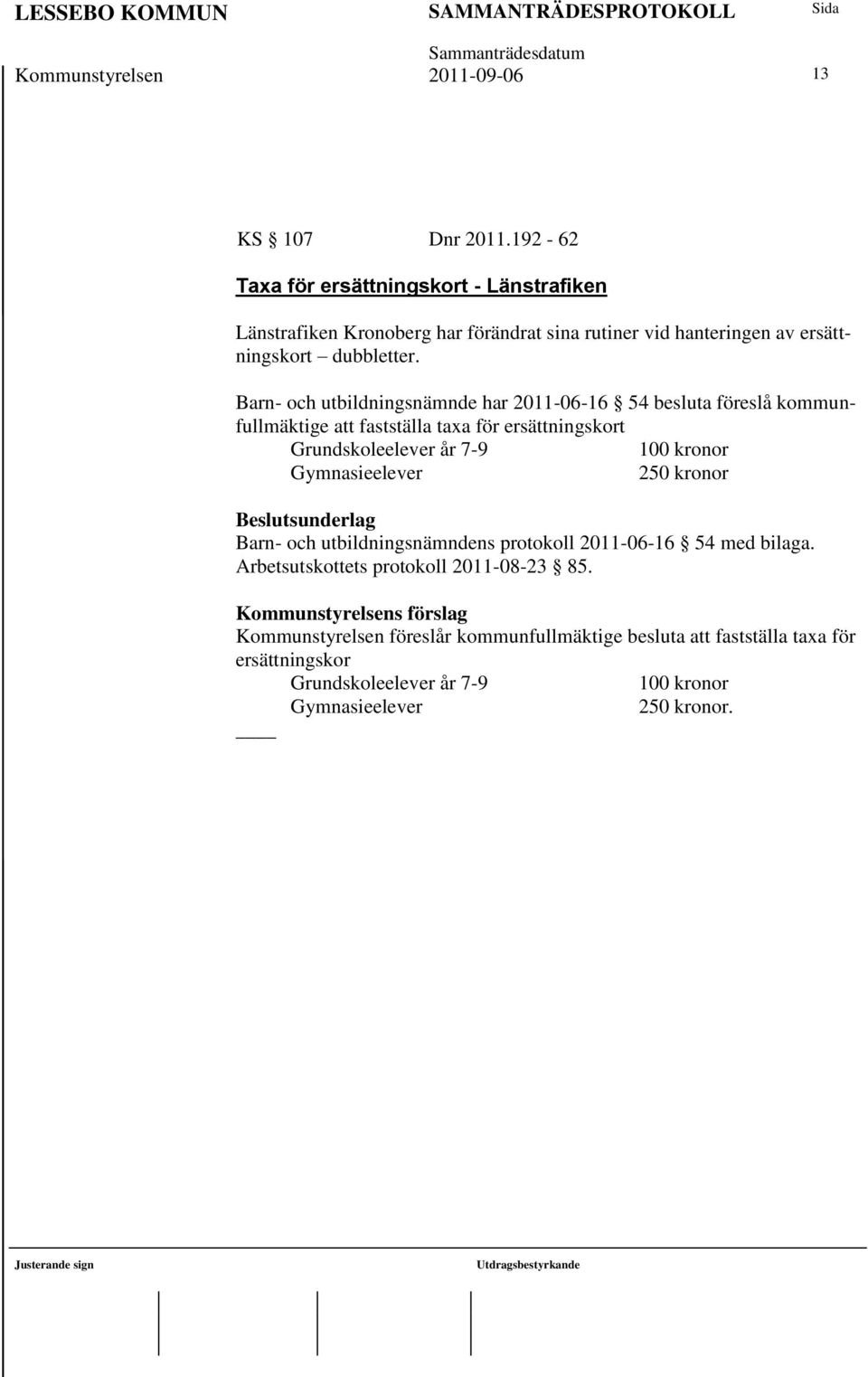 Barn- och utbildningsnämnde har 2011-06-16 54 besluta föreslå kommunfullmäktige att fastställa taxa för ersättningskort Grundskoleelever år 7-9 100 kronor