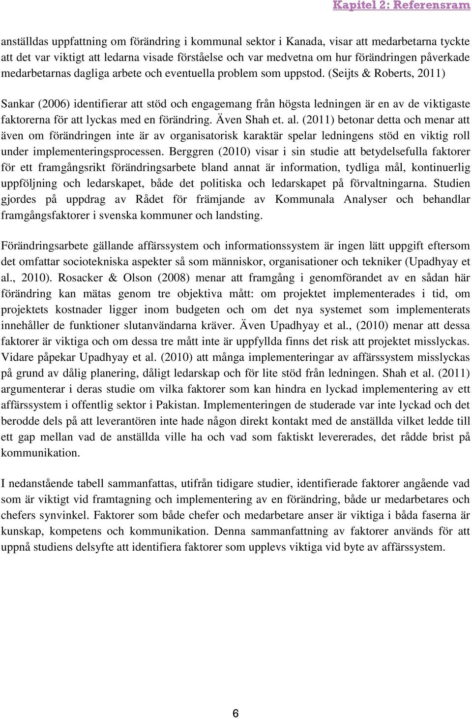 (Seijts & Roberts, 2011) Sankar (2006) identifierar att stöd och engagemang från högsta ledningen är en av de viktigaste faktorerna för att lyckas med en förändring. Även Shah et. al.