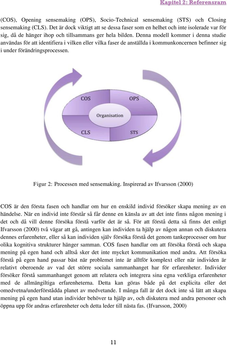 Denna modell kommer i denna studie användas för att identifiera i vilken eller vilka faser de anställda i kommunkoncernen befinner sig i under förändringsprocessen. Figur 2: Processen med sensemaking.