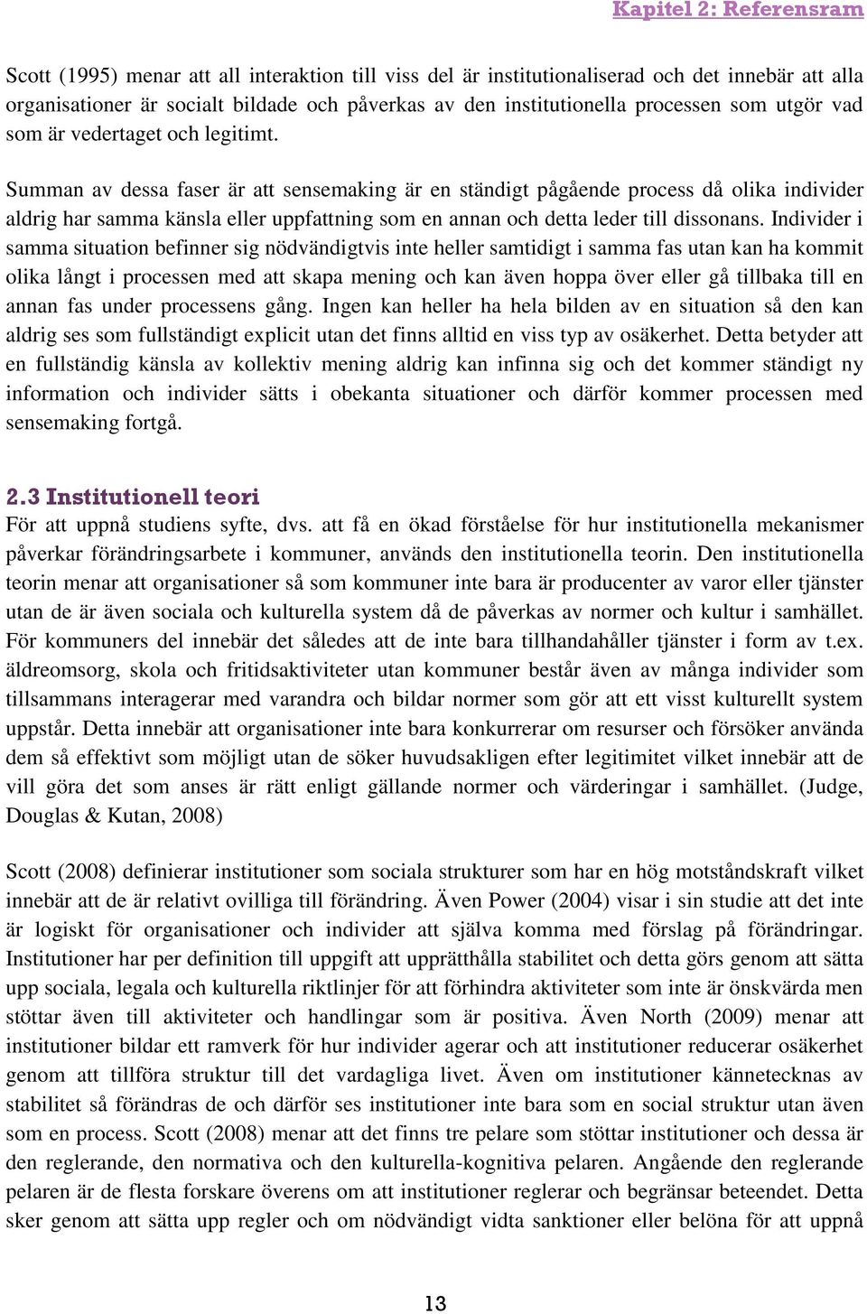 Summan av dessa faser är att sensemaking är en ständigt pågående process då olika individer aldrig har samma känsla eller uppfattning som en annan och detta leder till dissonans.