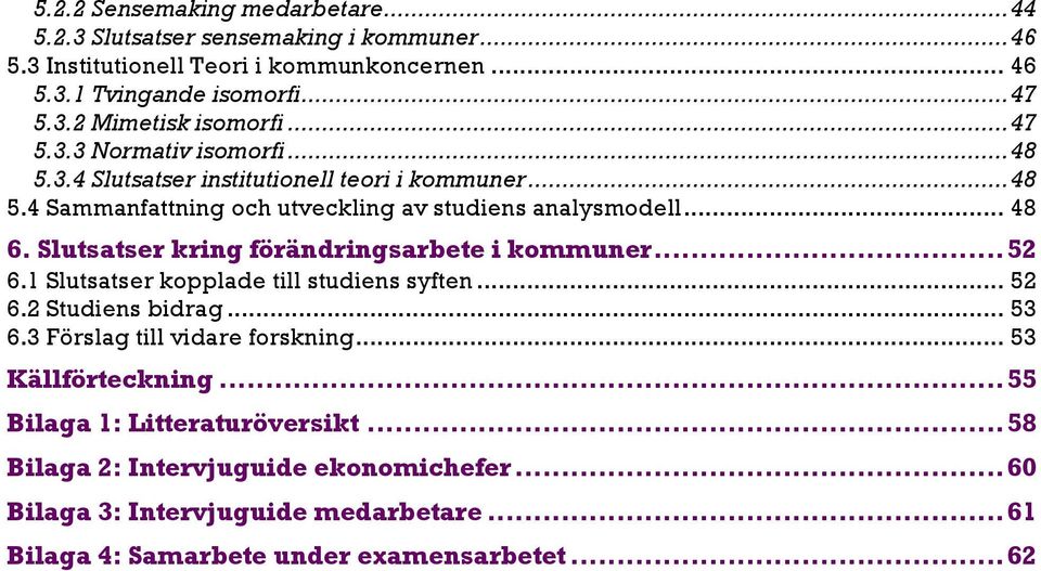 Slutsatser kring förändringsarbete i kommuner... 52 6.1 Slutsatser kopplade till studiens syften... 52 6.2 Studiens bidrag... 53 6.3 Förslag till vidare forskning.