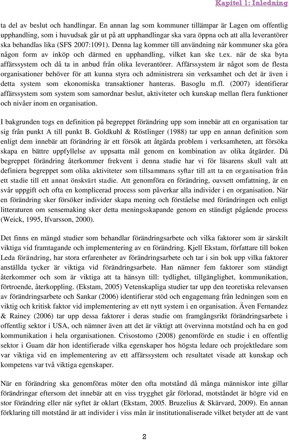 Denna lag kommer till användning när kommuner ska göra någon form av inköp och därmed en upphandling, vilket kan ske t.ex. när de ska byta affärssystem och då ta in anbud från olika leverantörer.