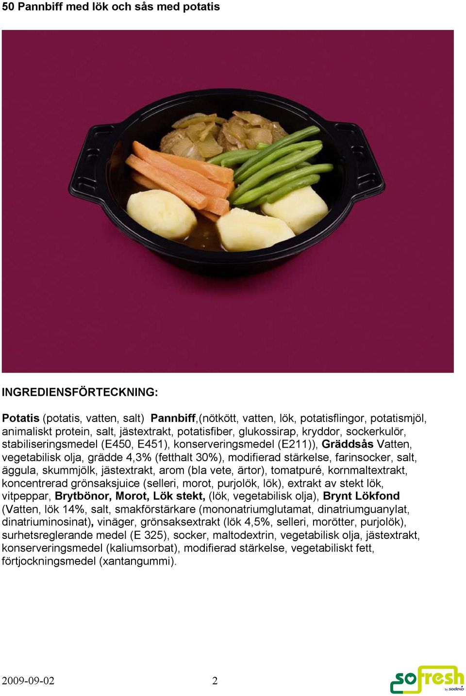 skummjölk, jästextrakt, arom (bla vete, ärtor), tomatpuré, kornmaltextrakt, koncentrerad grönsaksjuice (selleri, morot, purjolök, lök), extrakt av stekt lök, vitpeppar, Brytbönor, Morot, Lök stekt,