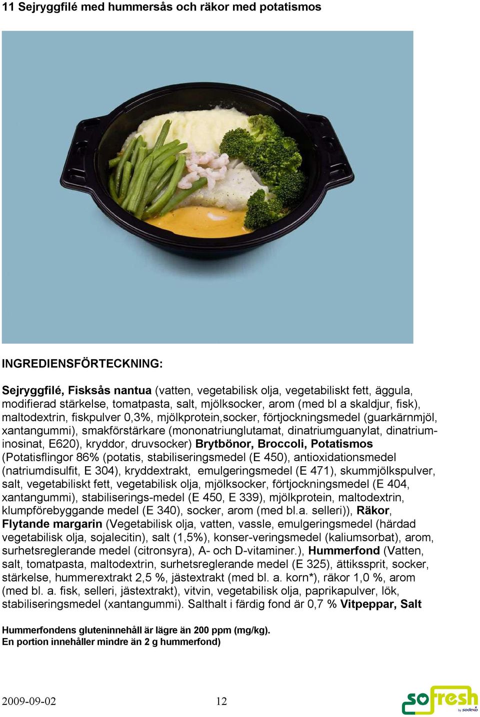 dinatriuminosinat, E620), kryddor, druvsocker) Brytbönor, Broccoli, Potatismos (Potatisflingor 86% (potatis, stabiliseringsmedel (E 450), antioxidationsmedel (natriumdisulfit, E 304), kryddextrakt,