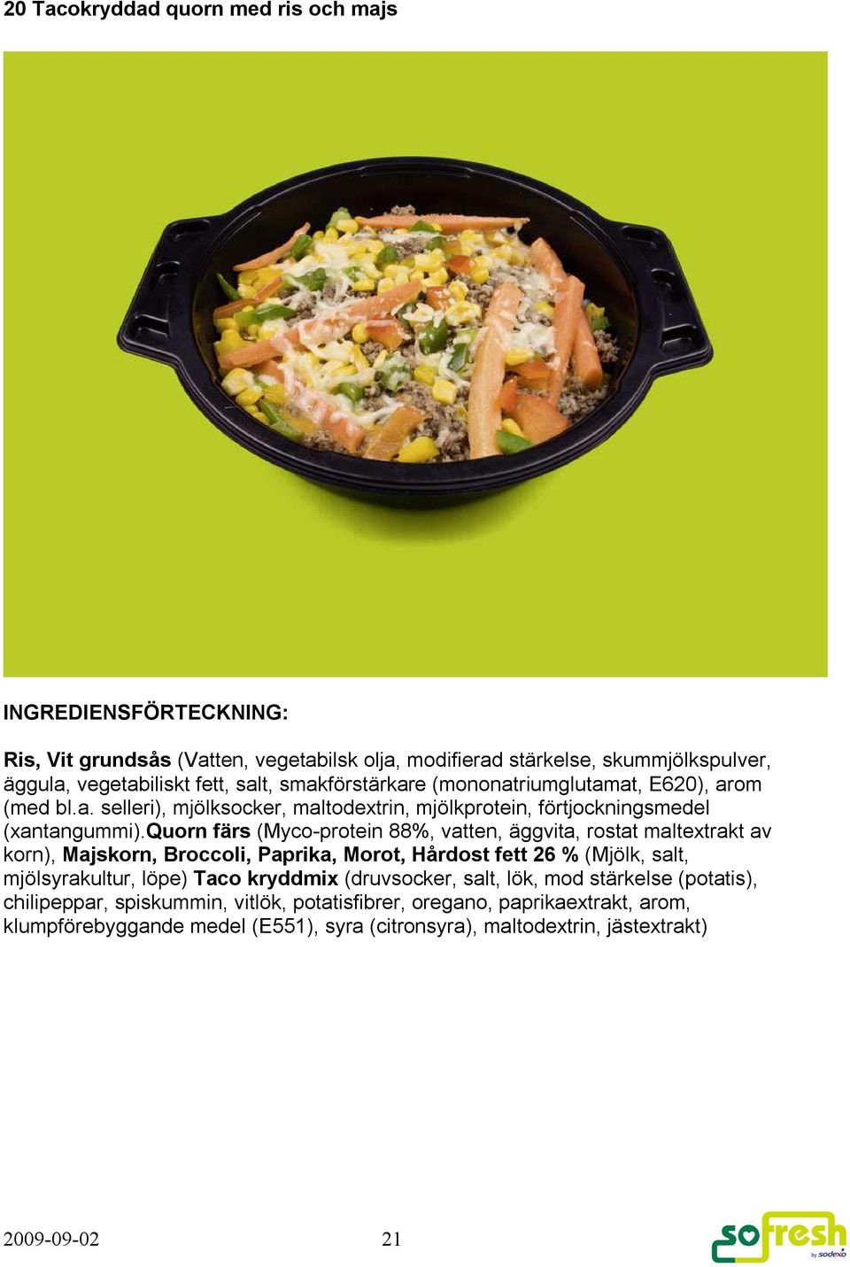 quorn färs (Myco-protein 88%, vatten, äggvita, rostat maltextrakt av korn), Majskorn, Broccoli, Paprika, Morot, Hårdost fett 26 % (Mjölk, salt, mjölsyrakultur, löpe) Taco