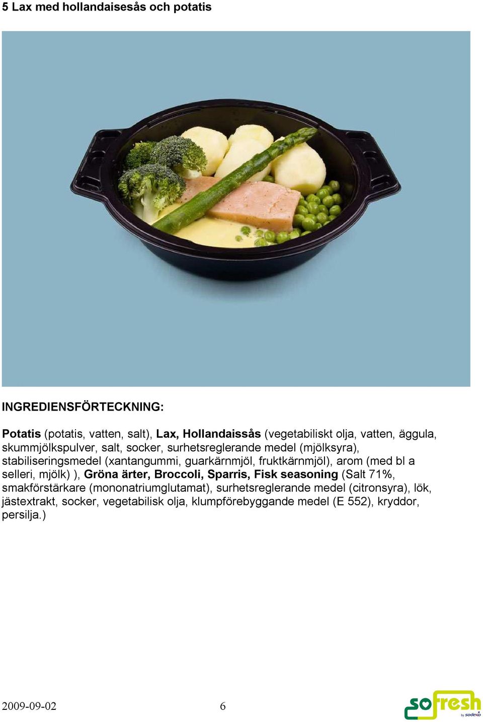 arom (med bl a selleri, mjölk) ), Gröna ärter, Broccoli, Sparris, Fisk seasoning (Salt 71%, smakförstärkare (mononatriumglutamat),