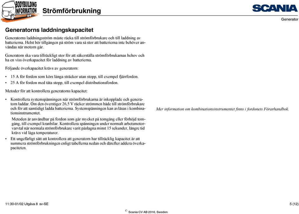 n ska vara tillräckligt stor för att säkerställa strömförbrukarnas behov och ha en viss överkapacitet för laddning av batterierna.