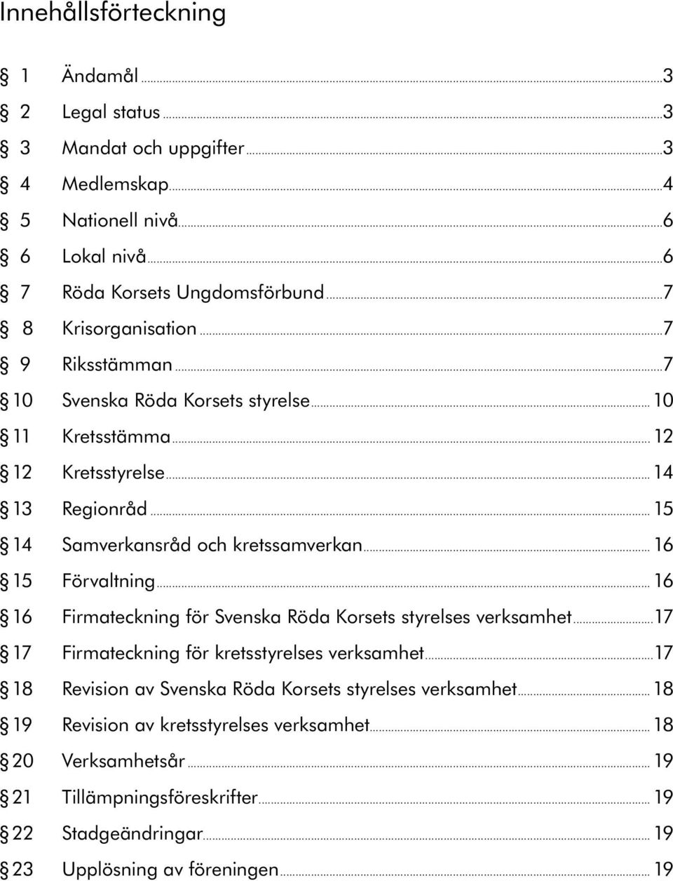 .. 16 15 Förvaltning... 16 16 Firmateckning för Svenska Röda Korsets styrelses verksamhet...17 17 Firmateckning för kretsstyrelses verksamhet.